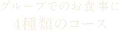 グループでのお食事に4種類のコース