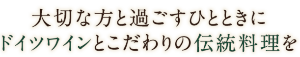 大切な方と過ごすひとときにドイツワインとこだわりの伝統料理を