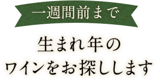 一週間前まで生まれ年のワインをお探しします