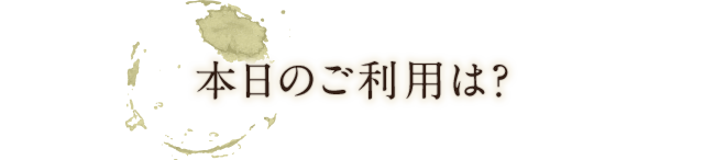 本日のご利用は？