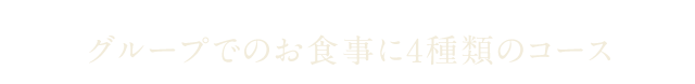 グループでのお食事に4種類のコース